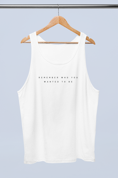 Remember Who You Wanted To Be Unisex White Tank Top